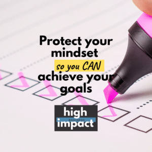 Protect your mindset so you can achieve your goals